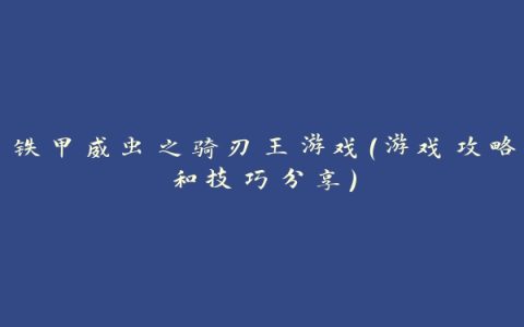 铁甲威虫之骑刃王游戏（游戏攻略和技巧分享）