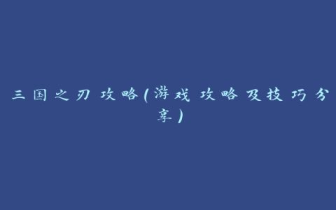 三国之刃攻略（游戏攻略及技巧分享）