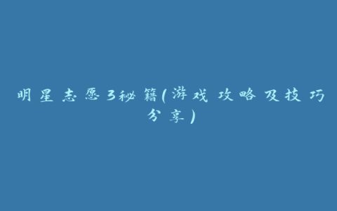明星志愿3秘籍（游戏攻略及技巧分享）