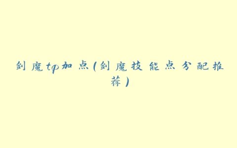 剑魔tp加点（剑魔技能点分配推荐）