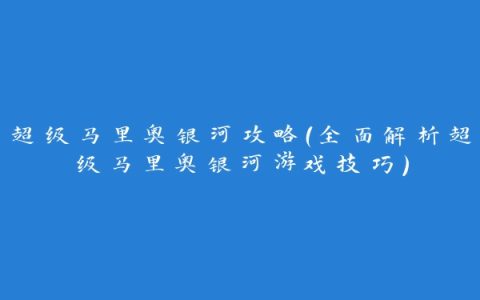 超级马里奥银河攻略（全面解析超级马里奥银河游戏技巧）