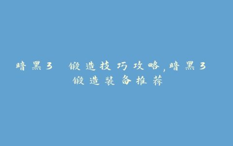 暗黑3 锻造技巧攻略,暗黑3 锻造装备推荐