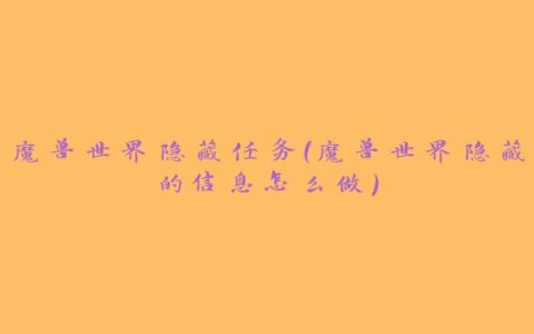 魔兽世界隐藏任务(魔兽世界隐藏的信息怎么做)