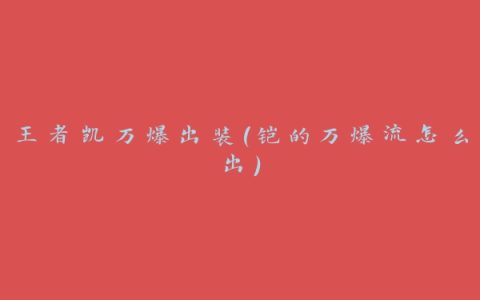 王者凯万爆出装(铠的万爆流怎么出)