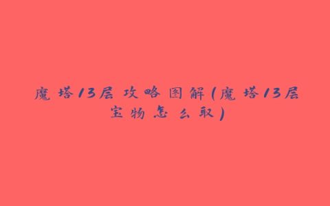 魔塔13层攻略图解(魔塔13层宝物怎么取)