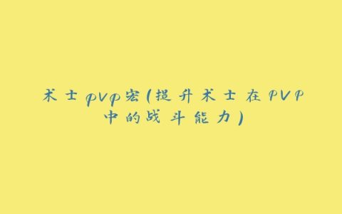 术士pvp宏（提升术士在PVP中的战斗能力）
