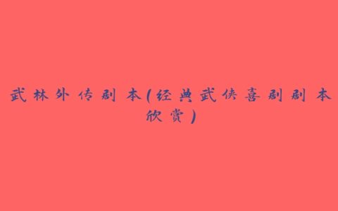 武林外传剧本（经典武侠喜剧剧本欣赏）