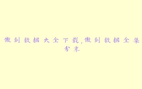傲剑数据大全下载,傲剑数据全集分享