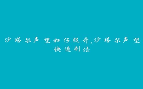 沙塔尔声望如何提升,沙塔尔声望快速刷法