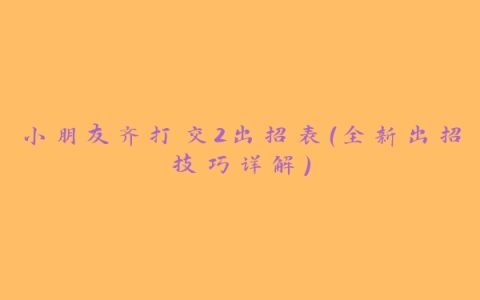 小朋友齐打交2出招表（全新出招技巧详解）