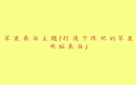 苹果桌面主题（打造个性化的苹果电脑桌面）