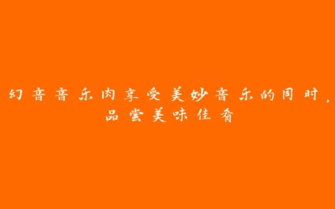 幻音音乐肉享受美妙音乐的同时，品尝美味佳肴