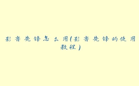 影音先锋怎么用（影音先锋的使用教程）