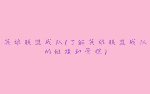 英雄联盟战队（了解英雄联盟战队的组建和管理）