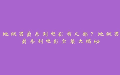 地狱男爵系列电影有几部？地狱男爵系列电影全集大揭秘