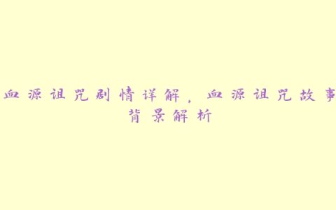 血源诅咒剧情详解，血源诅咒故事背景解析